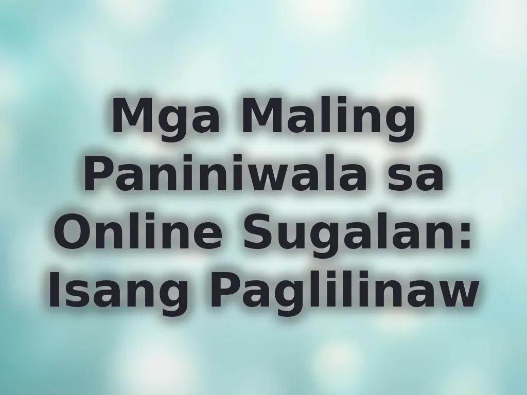 Mga Maling Paniniwala sa Online Sugalan: Isang Paglilinaw